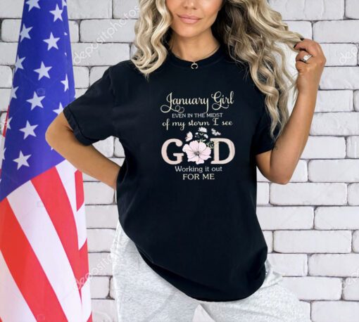 January girl even in the midst of my storm I see God working it for me T-shirt