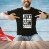 Just one more cow I promise T-shirt