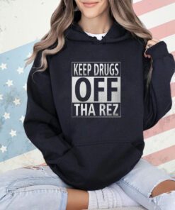 Keep drugs off tha rez shirt