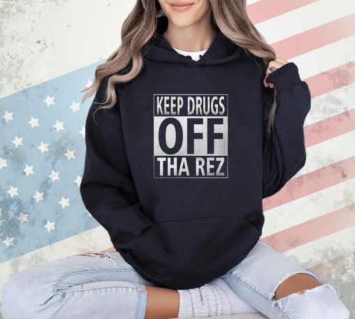 Keep drugs off tha rez shirt