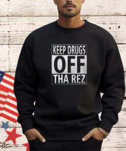 Keep drugs off tha rez shirt