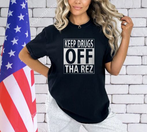 Keep drugs off tha rez shirt