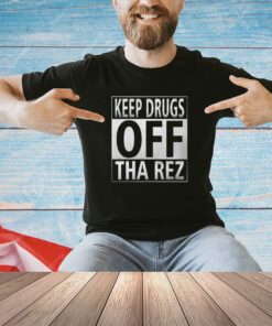 Keep drugs off tha rez shirt