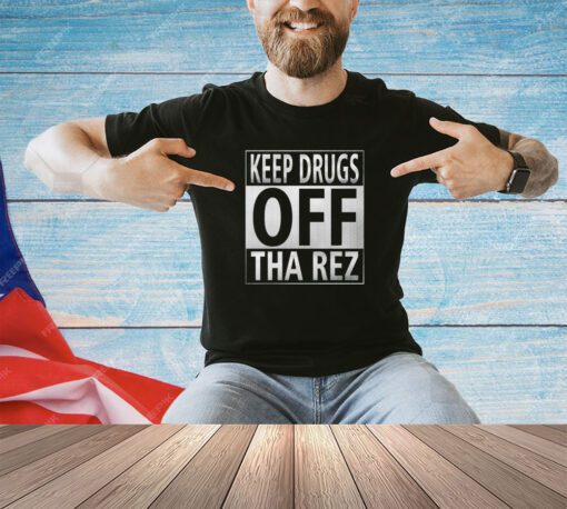 Keep drugs off tha rez shirt