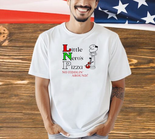 Little Neros pizza no fiddlin around T-shirt