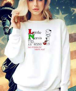 Little Neros pizza no fiddlin around T-shirt