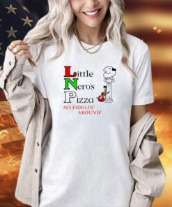 Little Neros pizza no fiddlin around T-shirt