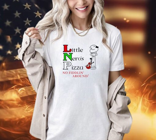 Little Neros pizza no fiddlin around T-shirt