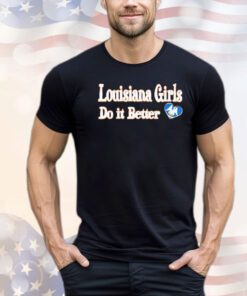 Louisiana girls do it better shirt