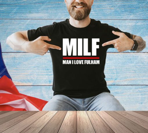 MILF man I love fulham T-shirt