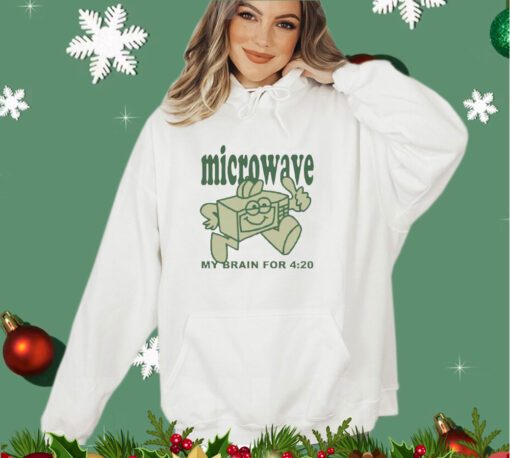 Microwave my brain for 4 20 shirt