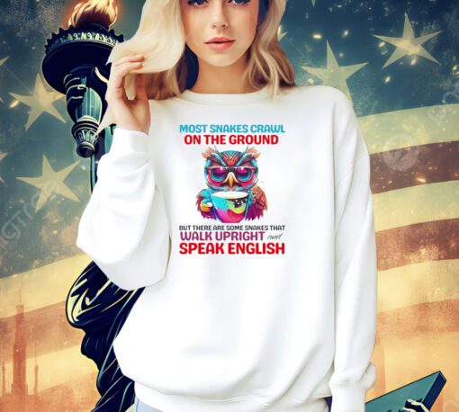 Most snakes crawl on the ground but there are some snakes that walk upright and speak english T-shirt