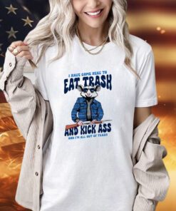 Mouse I have come here to eat trash and kick ass and I’m all out of trash shirt