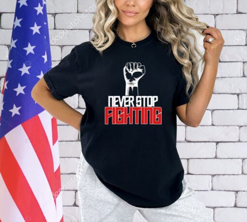 Never stop fighting shirt