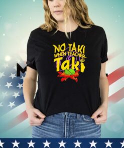 No taki when teacher taki shirt