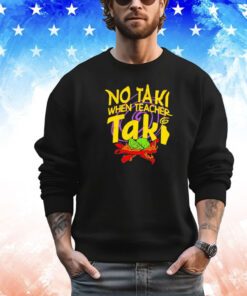 No taki when teacher taki shirt