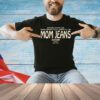 Nothing quite like being respectfully rowdy at the mom jeans show t-shirt