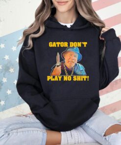 Official Gator don’t play no shit T-shirt