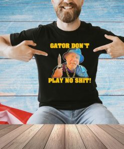 Official Gator don’t play no shit T-shirt