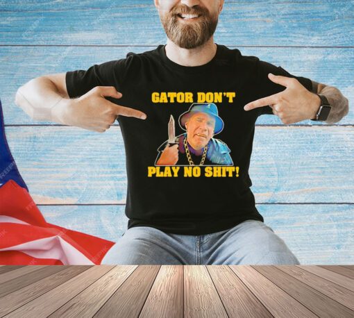 Official Gator don’t play no shit T-shirt