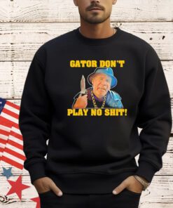 Official Gator don’t play no shit T-shirt