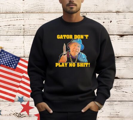 Official Gator don’t play no shit T-shirt