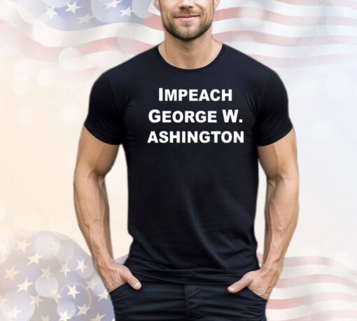 Official Impeach George W. Ashington shirt