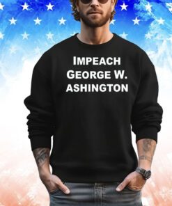 Official Impeach George W. Ashington shirt