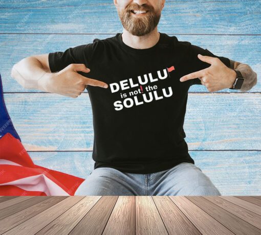 Official delulu is not the solulu shirt