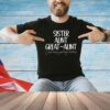 Official sister aunt great-aunt i just keep getting better T-shirt