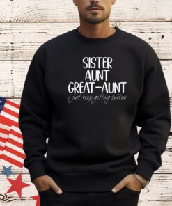 Official sister aunt great-aunt i just keep getting better T-shirt