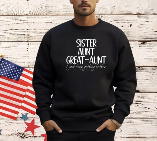 Official sister aunt great-aunt i just keep getting better T-shirt