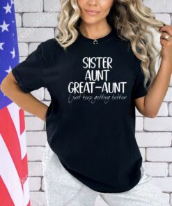 Official sister aunt great-aunt i just keep getting better T-shirt