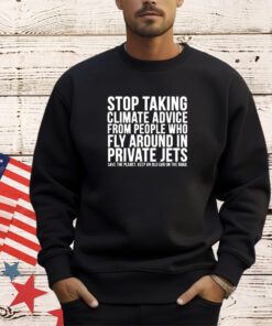 Official stop taking climate advice from people who fly around in private Jets shirt