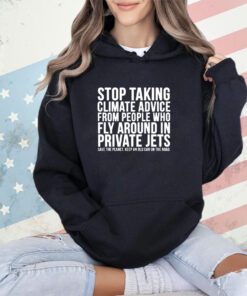 Official stop taking climate advice from people who fly around in private Jets shirt