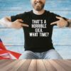 Official that’s a horrible idea what time T-shirt