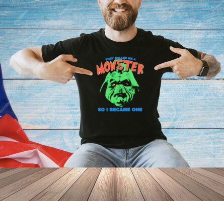 Official they called me a monster so i became one T-shirt