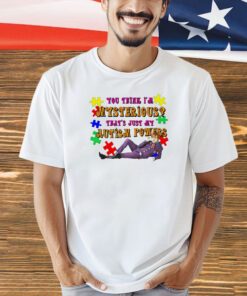 Official you think i’m mysterious that’s just my autism powers T-shirt