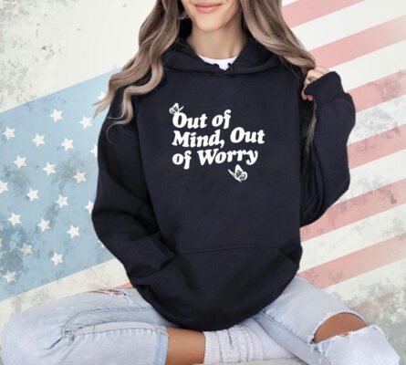 Out of mind out of worry shirt