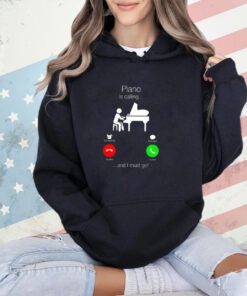 Piano is calling and I must go shirt