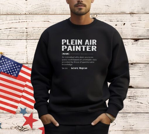 Plein air painter an individual who does precision guess work shirt