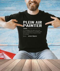 Plein air painter an individual who does precision guess work shirt