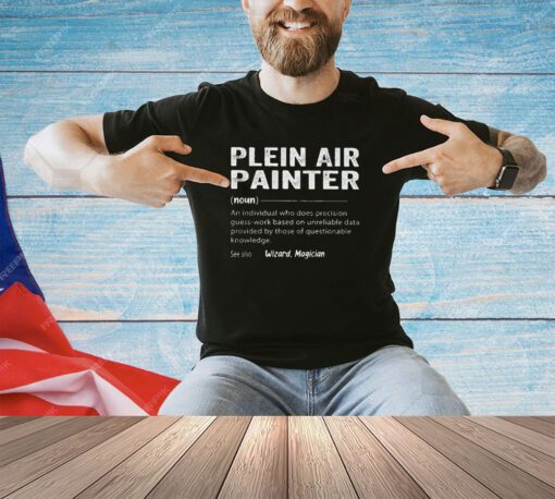 Plein air painter an individual who does precision guess work shirt