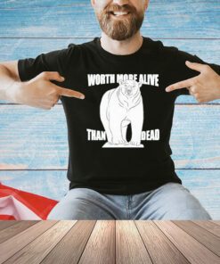 Polar bear worth more alive than dead T-shirt