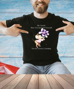 Rat be careful how you can speak to yourself you are always listening T-shirt