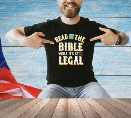 Read the bible while it’s still legal T-shirt
