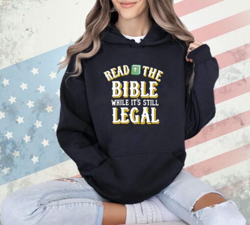 Read the bible while it’s still legal T-shirt