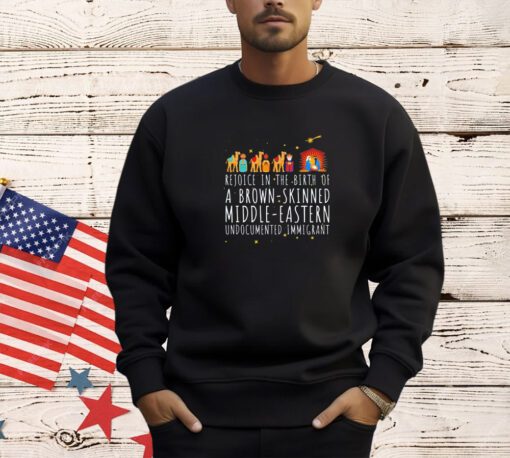 Rejoice in the Birth of a brown skinned Middle Eastern undocumented immigrant shirt