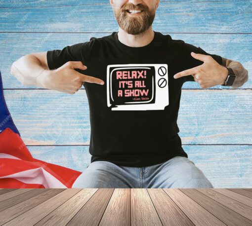 Relax its all a show Alan Watts T-shirt