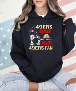 San Francisco 49ers Dad Raised A 49ers Fan Fathers Day Son Family Matching T-shirt